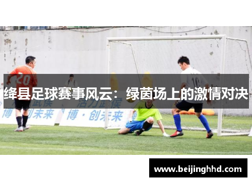 绛县足球赛事风云：绿茵场上的激情对决